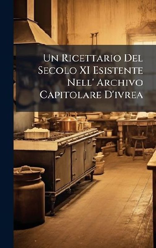 Un Ricettario Del Secolo XI Esistente Nell' Archivo Capitolare D'ivrea