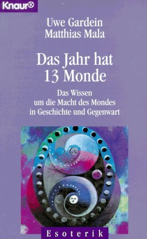 Das Jahr hat 13 Monde. Das Wissen um die Macht des Mondes in Geschichte und Gegenwart