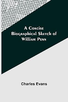A Concise Biographical Sketch of William Penn