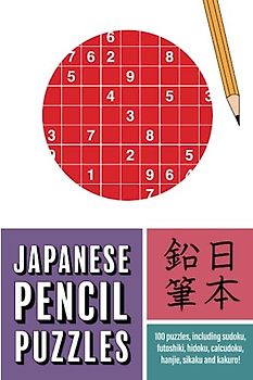 Japanese Pencil Puzzles: 100 puzzles including sudoku, futoshiki, hanjie, kakuro and more!