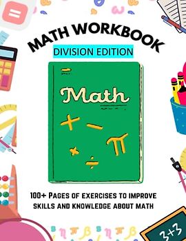 Math Workbook Division Edition: 100+ Pages of Exercises to Improve Skills and Knowledge About Math