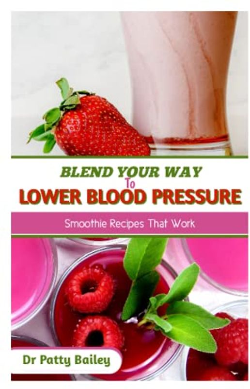 BLEND YOUR WAY TO LOWER BLOOD PRESSURE: SMOOTHIE RECIPES THAT WORK