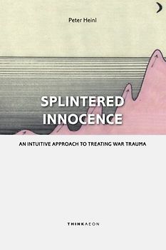 Splintered Innocence: An Intuitive Approach To Treating War Trauma - Heinl, Peter