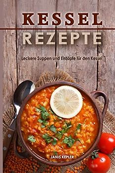 Kesselrezepte Leckere Suppen und Eintöpfe für den Kessel