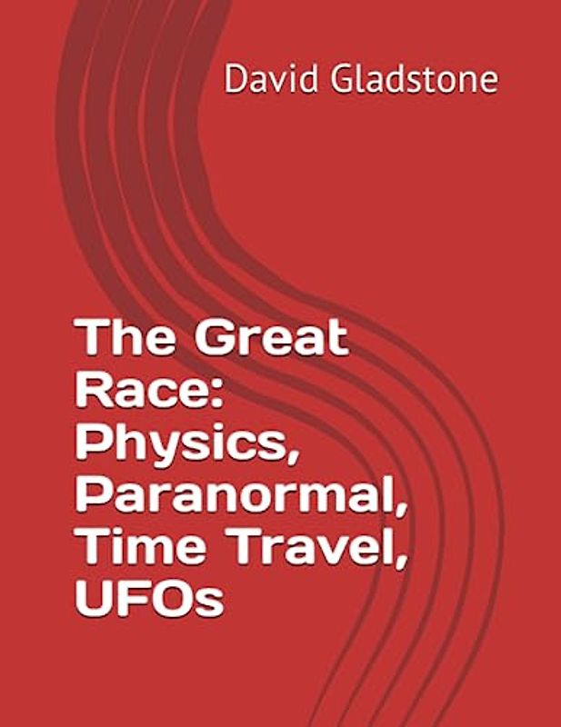The Great Race: Physics, Paranormal, Time Travel, UFOs