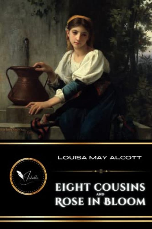 Eight Cousins and Rose in Bloom (sequel): The Original Classic Historical Fiction Novels of Young Romance (Annotated)