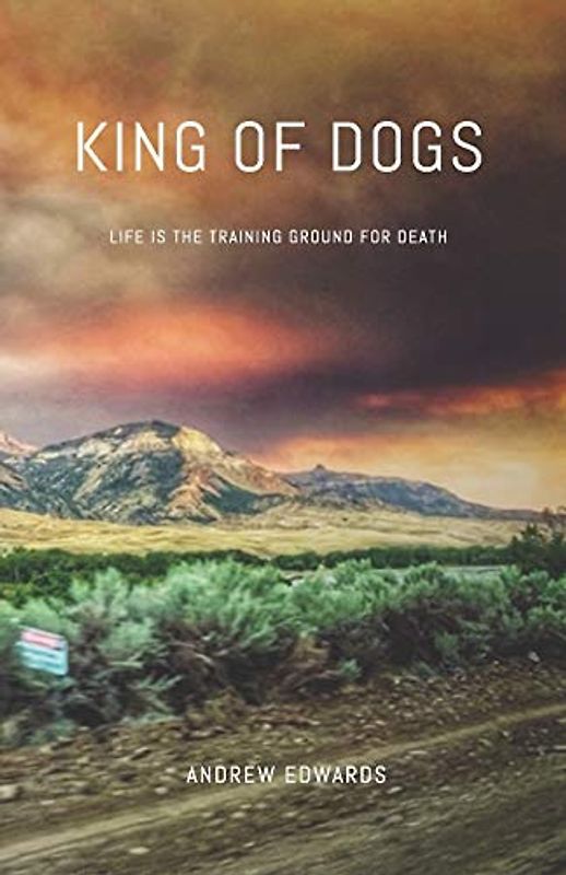 King of Dogs: Life is the training ground for death.