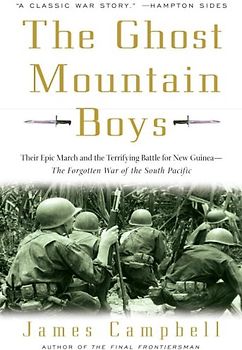 The Ghost Mountain Boys: Their Epic March and the Terrifying Battle for New Guinea--The Forgotten War of the South Pacific - James Campbell