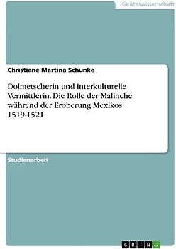 Dolmetscherin und interkulturelle Vermittlerin. Die Rolle der Malinche während der Eroberung Mexikos 1519-1521