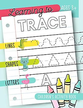 Learning to Trace: Children's Activity Book: Lines Shapes Letters Ages 3+