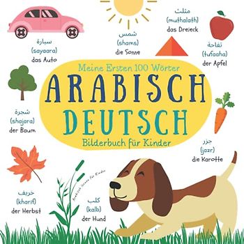 Meine Ersten 100 Wörter Arabisch Deutsch Bilderbuch für Kinder | Arabisch Lernen Für Kinder: Zweisprachiges Bildwörterbuch | Arabisch Lernen Für Anfänger | Wörterbuch Deutsch Arabisch