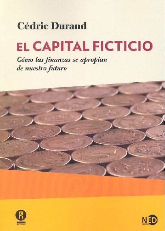 El capital ficticio : cómo las finanzas se apropian de nuestro futuro