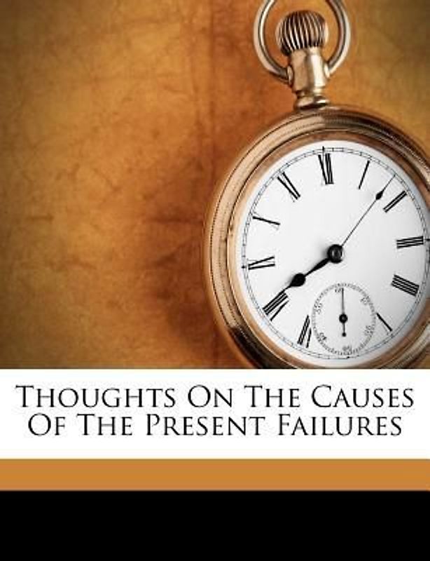 Thoughts on the Causes of the Present Failures