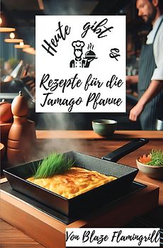 Heute gibt es - Rezepte für die Tamago Pfanne
