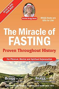 The Miracle of Fasting: Proven Throughout History for Physical, Mental and Spiritual Rejuvenation