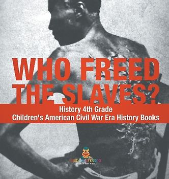 Who Freed the Slaves? History 4th Grade | Children's American Civil War Era History Books