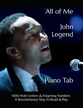 All of Me John Legend: Piano Tab with Note Letters & Fingering Numbers A Revolutionary Way to Read & Play