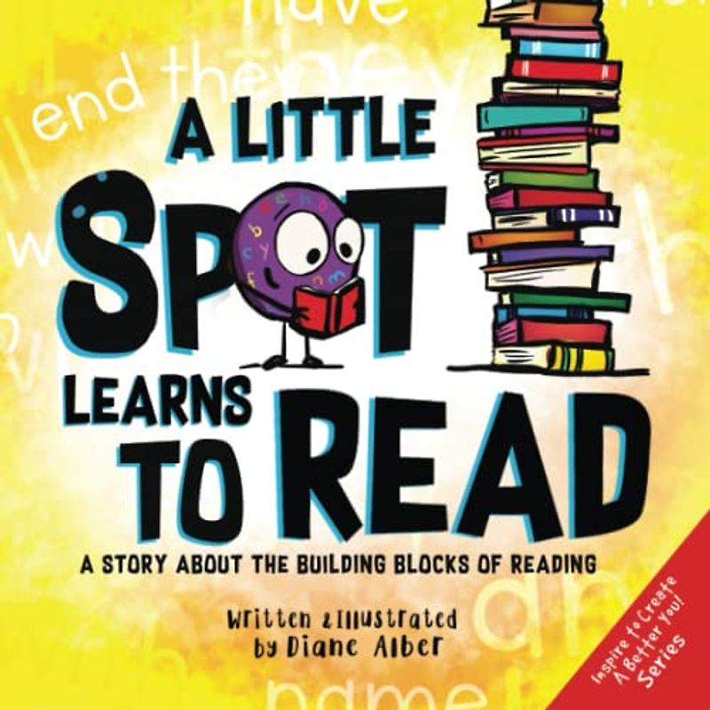 A Little SPOT Learns to Read: A Story About the Building Blocks of Reading (Inspire to Create A Better You!)