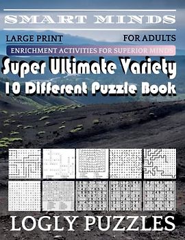 Smart Minds -Variety 10 Different Puzzle Book For Adults: Ultimate Variety Puzzles Large-Print Word Search, Word Maze .Word Spiral ,Word Angles, ... Crossword And Sudoku Easy , Medium And Hard