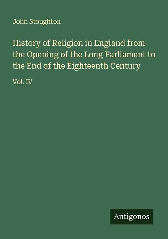 History of Religion in England from the Opening of the Long Parliament to the End of the Eighteenth Century