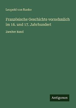 Französische Geschichte vornehmlich im 16. und 17. Jahrhundert