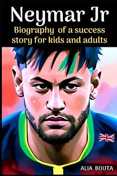 Neymar jr: Biography of a success story for kids and adults (Small Success Stories in English)