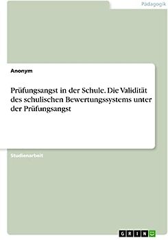 Prüfungsangst in der Schule. Die Validität des schulischen Bewertungssystems unter der Prüfungsangst