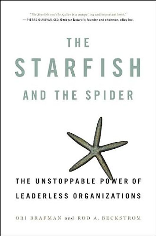 The Starfish and the Spider: The Unstoppable Power of Leaderless Organizations - Ori Brafman