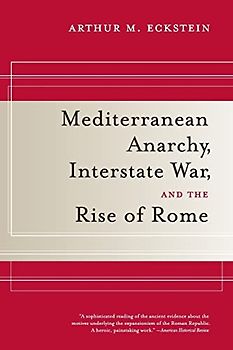 Mediterranean Anarchy, Interstate War, and the Rise of Rome: Volume 48 (Hellenistic Culture and Society, Band 48)