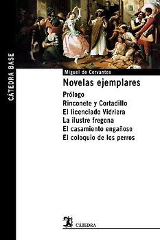 Novelas ejemplares : prólogo ; Rinconete y Cortadillo ; El licenciado Vidriera ; La ilustre fregona ; El casamiento engañoso ; El coloquio de los perros