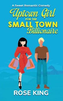 Uptown Girl for the Small Town Billionaire: A Sweet Enemies to Lovers Romantic Comedy
