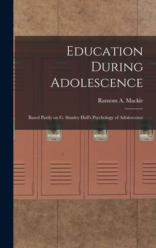 Education During Adolescence: Based Partly on G. Stanley Hall's Psychology of Adolescence