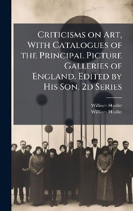 Criticisms on Art, With Catalogues of the Principal Picture Galleries of England. Edited by His Son. 2d Series