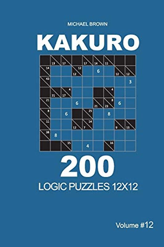 Kakuro - 200 Logic Puzzles 12x12 (Volume 12) (Kakuro 12x12, Band 12)