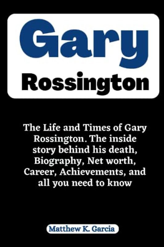 Gary Rossington: The Life and Times of Gary Rossington. The inside story behind his death, Biography, Net worth, Career, Achievements, and all you ... THE STORIES SHAPING OUR TIME, Band 9)