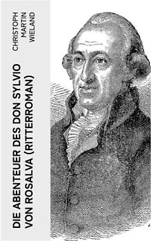 Die Abenteuer des Don Sylvio von Rosalva (Ritterroman): Eine Geschichte, worinn alles Wunderbare natürlich zugeht