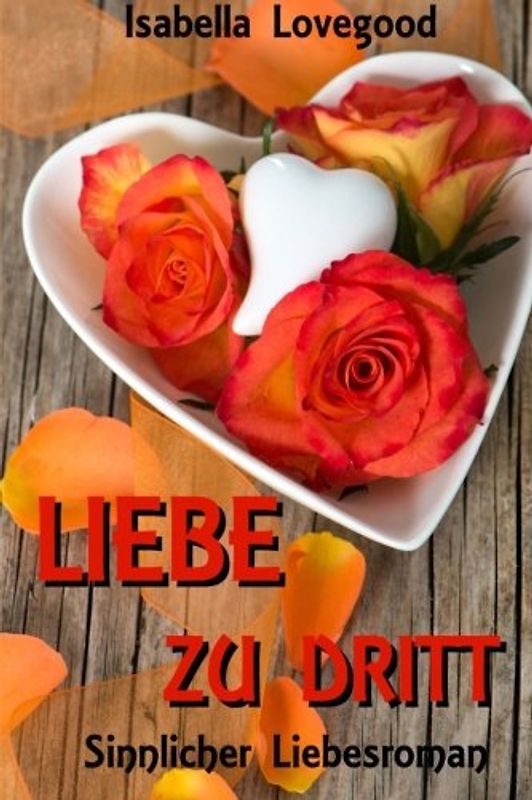 Liebe zu dritt: Sinnlicher Liebesroman - Isabella Lovegood