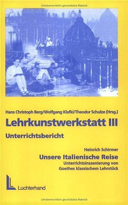 Lehrkunstwerkstatt III. Heinrich Schirmer - Unsere Italienische Reise - Unterrichtsinszenierung von Goethes klassischem Lehrstück