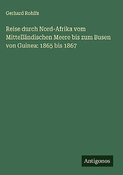 Reise durch Nord-Afrika vom Mittelländischen Meere bis zum Busen von Guinea: 1865 bis 1867
