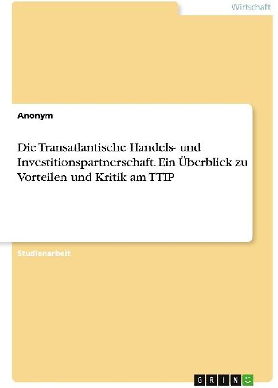 Die Transatlantische Handels- und Investitionspartnerschaft. Ein Überblick zu Vorteilen und Kritik am TTIP