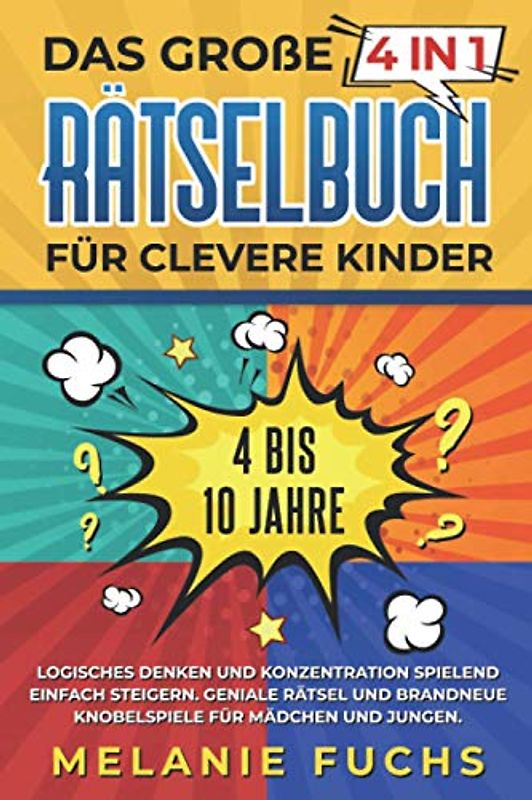Das große 4 in 1 Rätselbuch für clevere Kinder: 4 bis 10 Jahre. GLogisches Denken und Konzentration spielend einfach steigern eniale Rätsel und ... brandneue Knobelspiele für Mädchen und Jungen