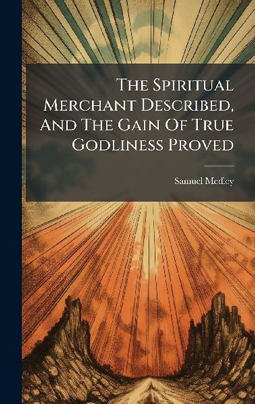The Spiritual Merchant Described, And The Gain Of True Godliness Proved