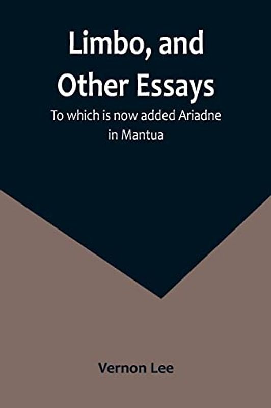 Limbo, and Other Essays; To which is now added Ariadne in Mantua