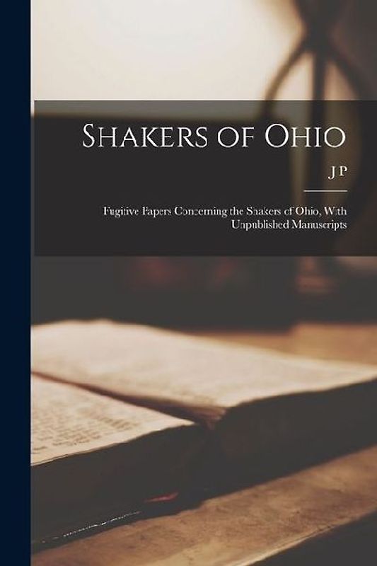Shakers of Ohio; Fugitive Papers Concerning the Shakers of Ohio, With Unpublished Manuscripts