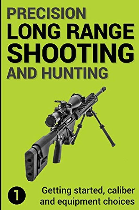 Precision Long Range Shooting And Hunting: Getting started, caliber and equipment choices