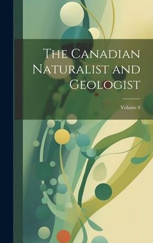 The Canadian Naturalist and Geologist; Volume 8