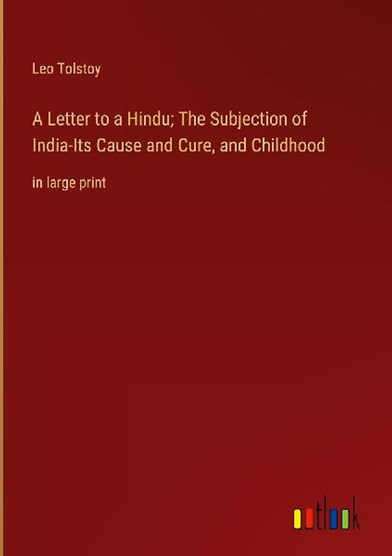 A Letter to a Hindu; The Subjection of India-Its Cause and Cure, and Childhood