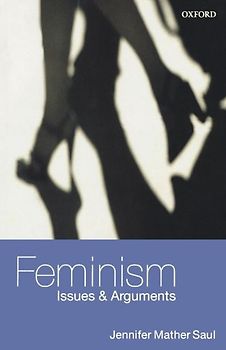 Feminism: Issues & Arguments: Issues and Arguments - Saul, Jennifer Mather