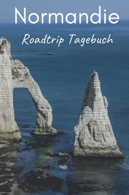 Normandie Roadtrip Tagebuch: Reisetagebuch mit Aufforderungen, leeren Karten und linierten Tagebuchseiten, um alle Ihre schönsten Erinnerungen festzuhalten (4 Wochen)