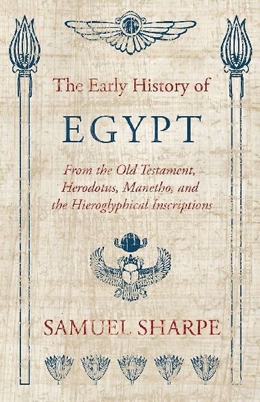 The Early History of Egypt, From the Old Testament, Herodotus, Manetho, and the Hieroglyphical Inscriptions